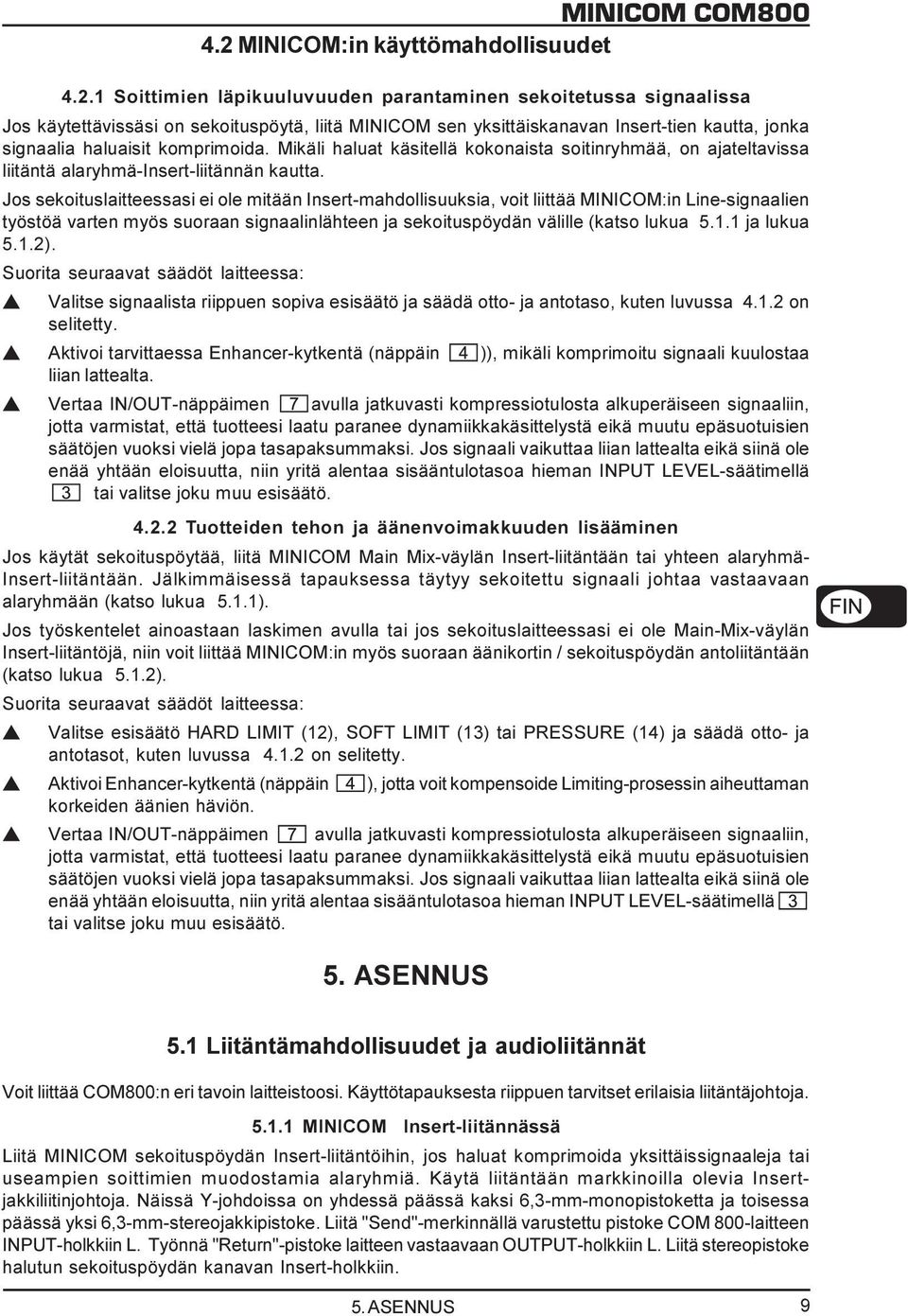 Jos sekoituslaitteessasi ei ole mitään Insert-mahdollisuuksia, voit liittää MINICOM:in Line-signaalien työstöä varten myös suoraan signaalinlähteen ja sekoituspöydän välille (katso lukua 5.1.