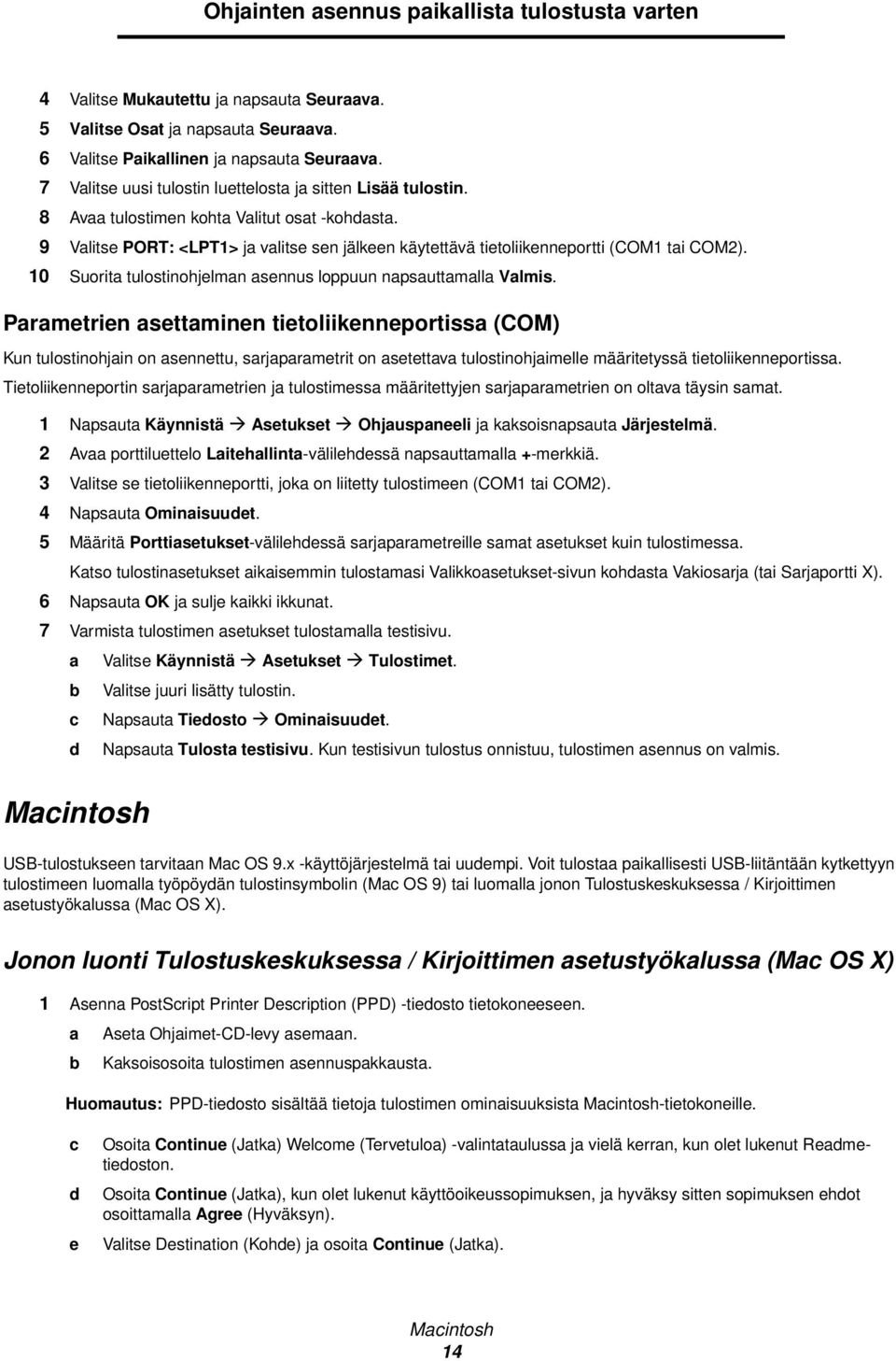 9 Valitse PORT: <LPT1> ja valitse sen jälkeen käytettävä tietoliikenneportti (COM1 tai COM2). 10 Suorita tulostinohjelman asennus loppuun napsauttamalla Valmis.