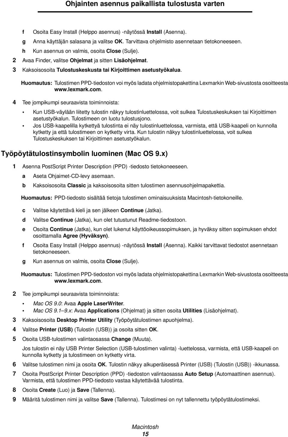 3 Kaksoisosoita Tulostuskeskusta tai Kirjoittimen asetustyökalua. Huomautus: Tulostimen PPD-tiedoston voi myös ladata ohjelmistopakettina Lexmarkin Web-sivustosta osoitteesta www.lexmark.com.