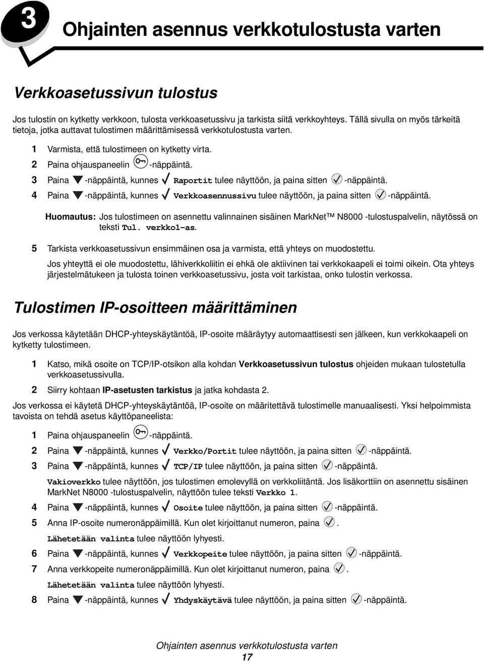 3 Paina -näppäintä, kunnes Raportit tulee näyttöön, ja paina sitten -näppäintä. 4 Paina -näppäintä, kunnes Verkkoasennussivu tulee näyttöön, ja paina sitten -näppäintä.