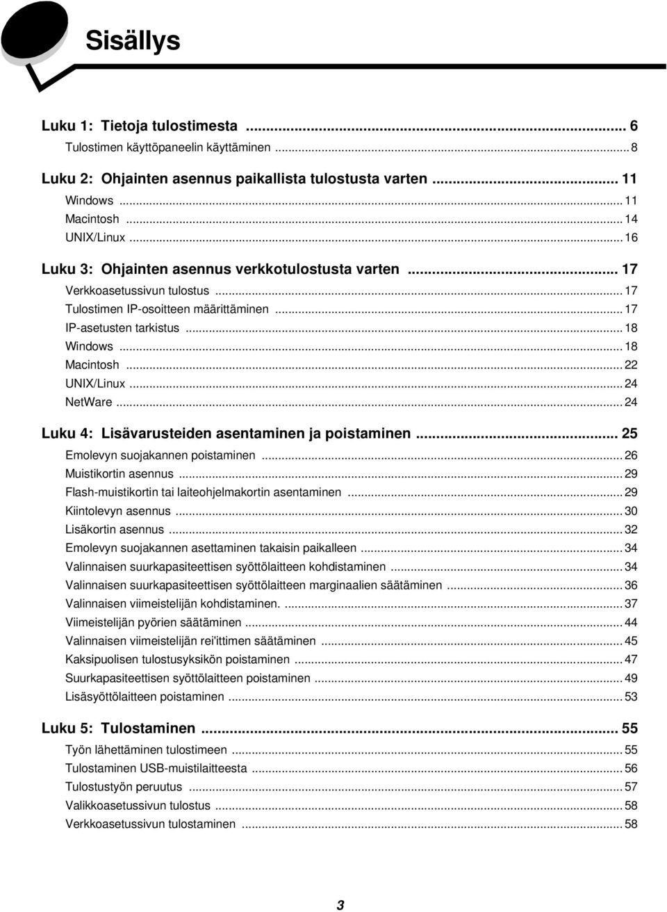 .. 22 UNIX/Linux... 24 NetWare... 24 Luku 4: Lisävarusteiden asentaminen ja poistaminen... 25 Emolevyn suojakannen poistaminen... 26 Muistikortin asennus.