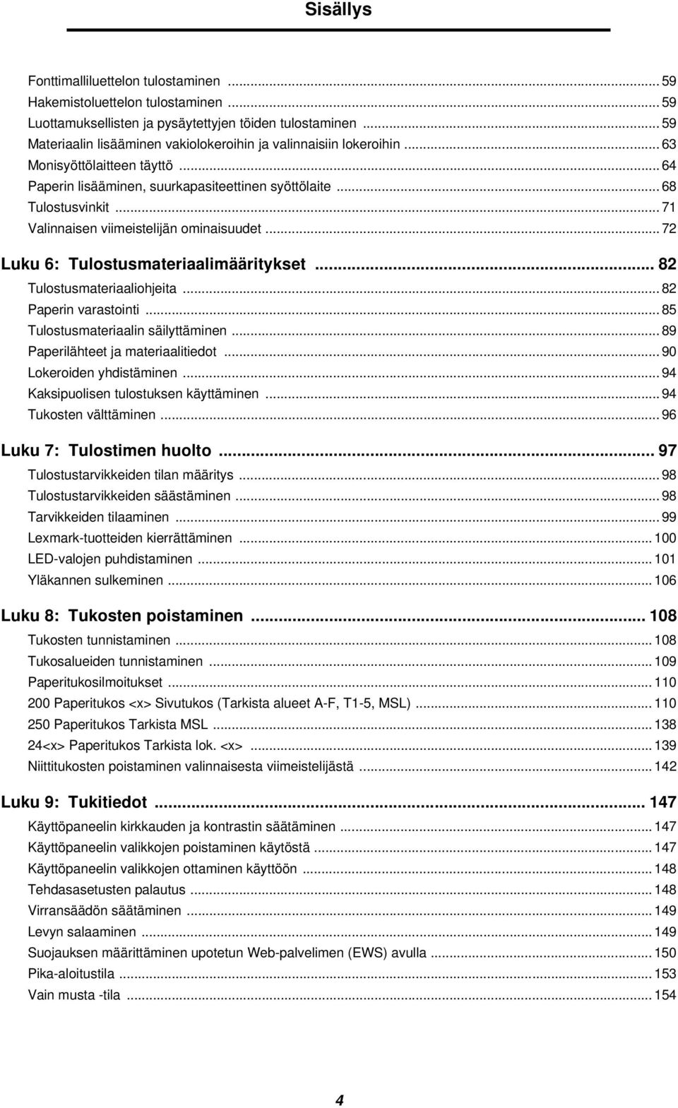 .. 71 Valinnaisen viimeistelijän ominaisuudet... 72 Luku 6: Tulostusmateriaalimääritykset... 82 Tulostusmateriaaliohjeita... 82 Paperin varastointi... 85 Tulostusmateriaalin säilyttäminen.