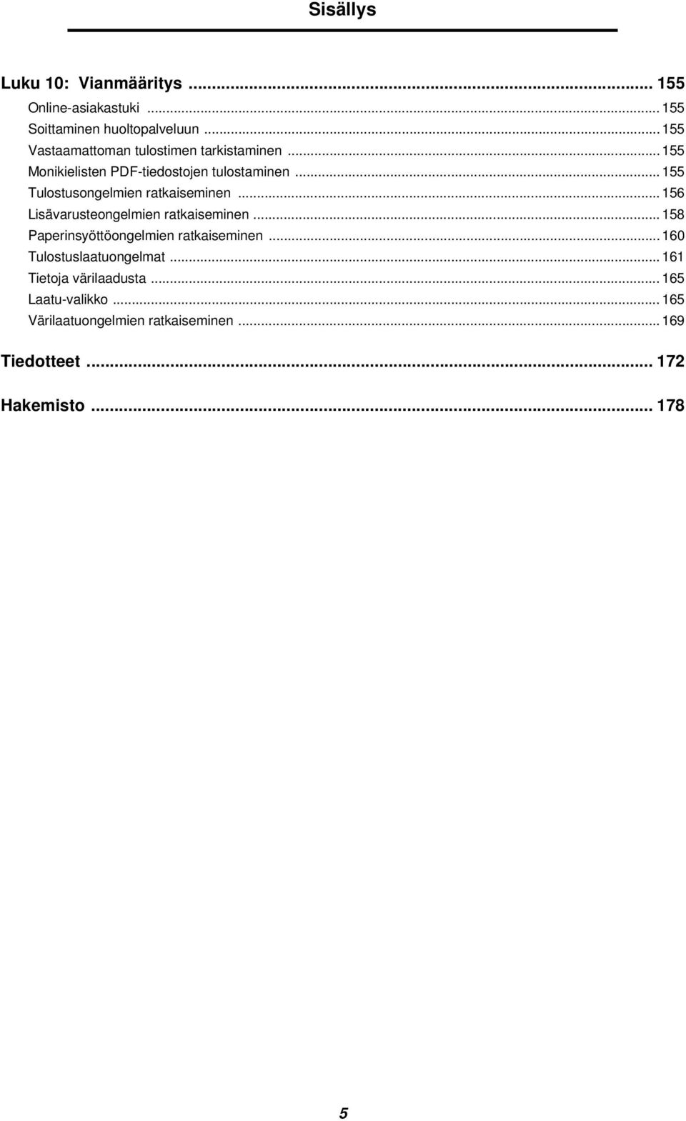 .. 155 Tulostusongelmien ratkaiseminen... 156 Lisävarusteongelmien ratkaiseminen.