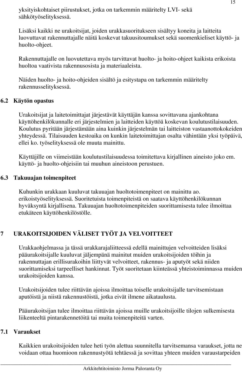 Rakennuttajalle on luovutettava myös tarvittavat huolto- ja hoito-ohjeet kaikista erikoista huoltoa vaativista rakennusosista ja materiaaleista.