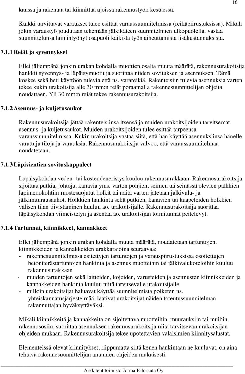 1 Reiät ja syvennykset Ellei jäljempänä jonkin urakan kohdalla muottien osalta muuta määrätä, rakennusurakoitsija hankkii syvennys- ja läpäisymuotit ja suorittaa niiden sovituksen ja asennuksen.