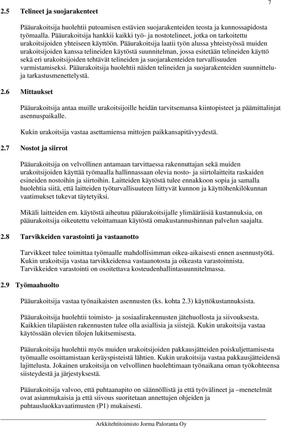 Pääurakoitsija laatii työn alussa yhteistyössä muiden urakoitsijoiden kanssa telineiden käytöstä suunnitelman, jossa esitetään telineiden käyttö sekä eri urakoitsijoiden tehtävät telineiden ja