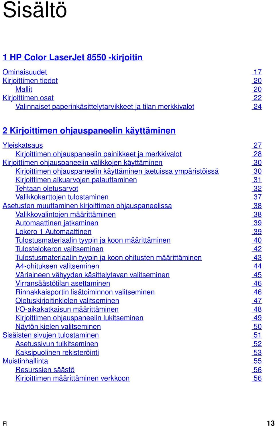 jaetuissa ympäristöissä 30 Kirjoittimen alkuarvojen palauttaminen 31 Tehtaan oletusarvot 32 Valikkokarttojen tulostaminen 37 Asetusten muuttaminen kirjoittimen ohjauspaneelissa 38 Valikkovalintojen