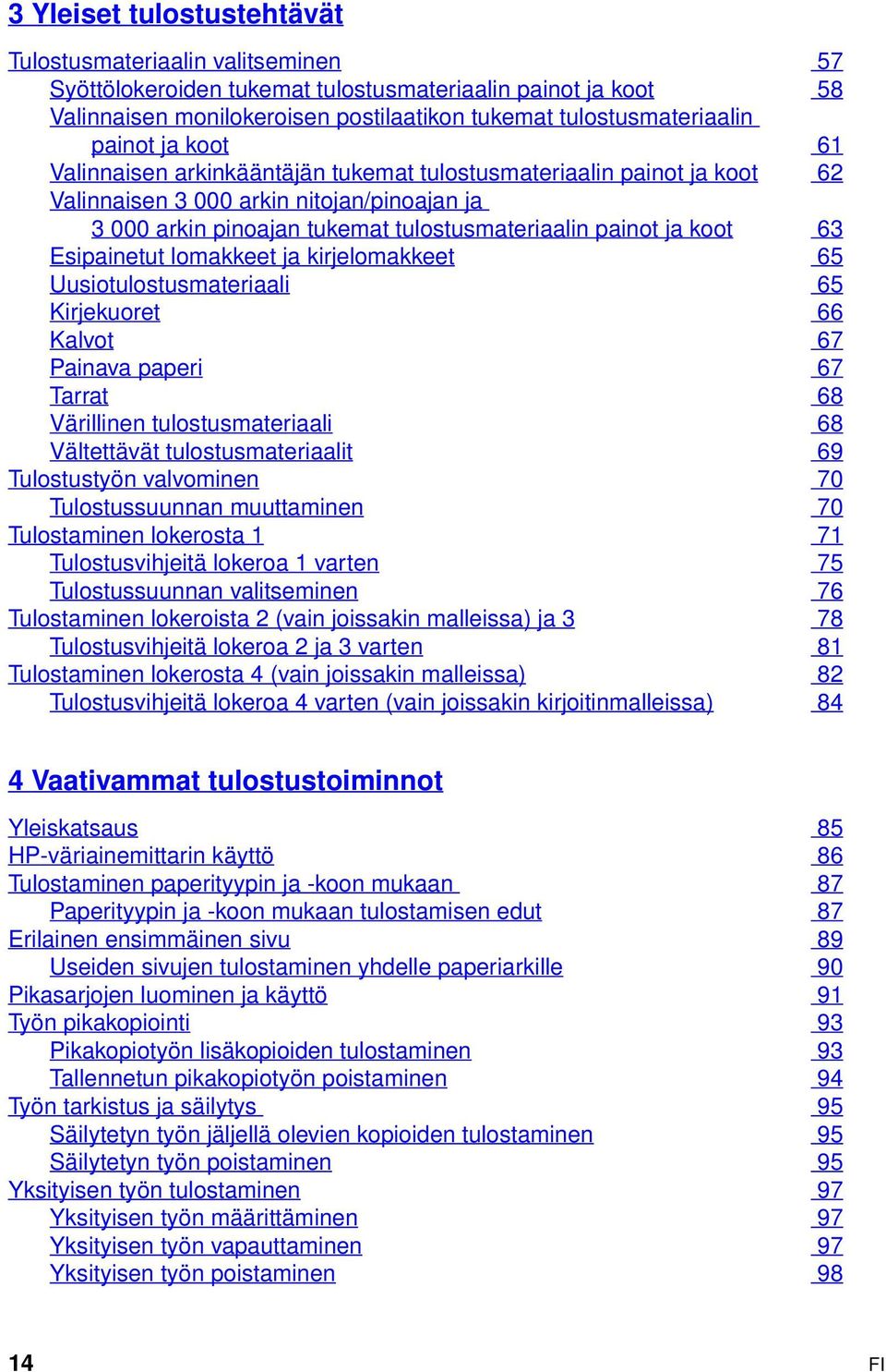 63 Esipainetut lomakkeet ja kirjelomakkeet 65 Uusiotulostusmateriaali 65 Kirjekuoret 66 Kalvot 67 Painava paperi 67 Tarrat 68 Värillinen tulostusmateriaali 68 Vältettävät tulostusmateriaalit 69