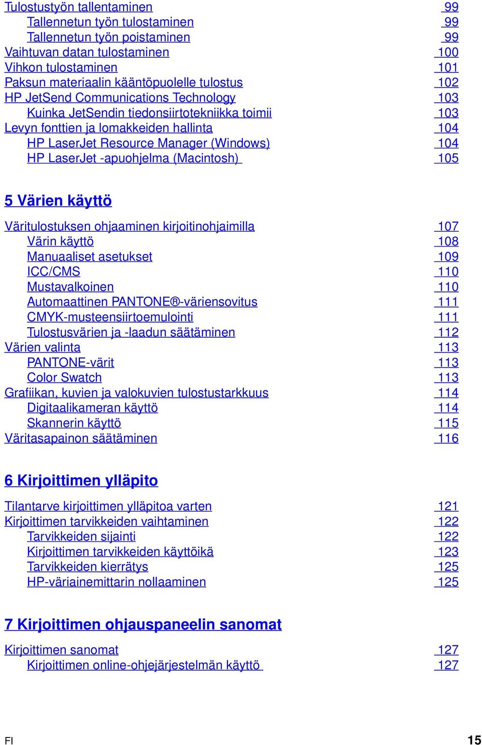 -apuohjelma (Macintosh) 105 5 Värien käyttö Väritulostuksen ohjaaminen kirjoitinohjaimilla 107 Värin käyttö 108 Manuaaliset asetukset 109 ICC/CMS 110 Mustavalkoinen 110 Automaattinen PANTONE