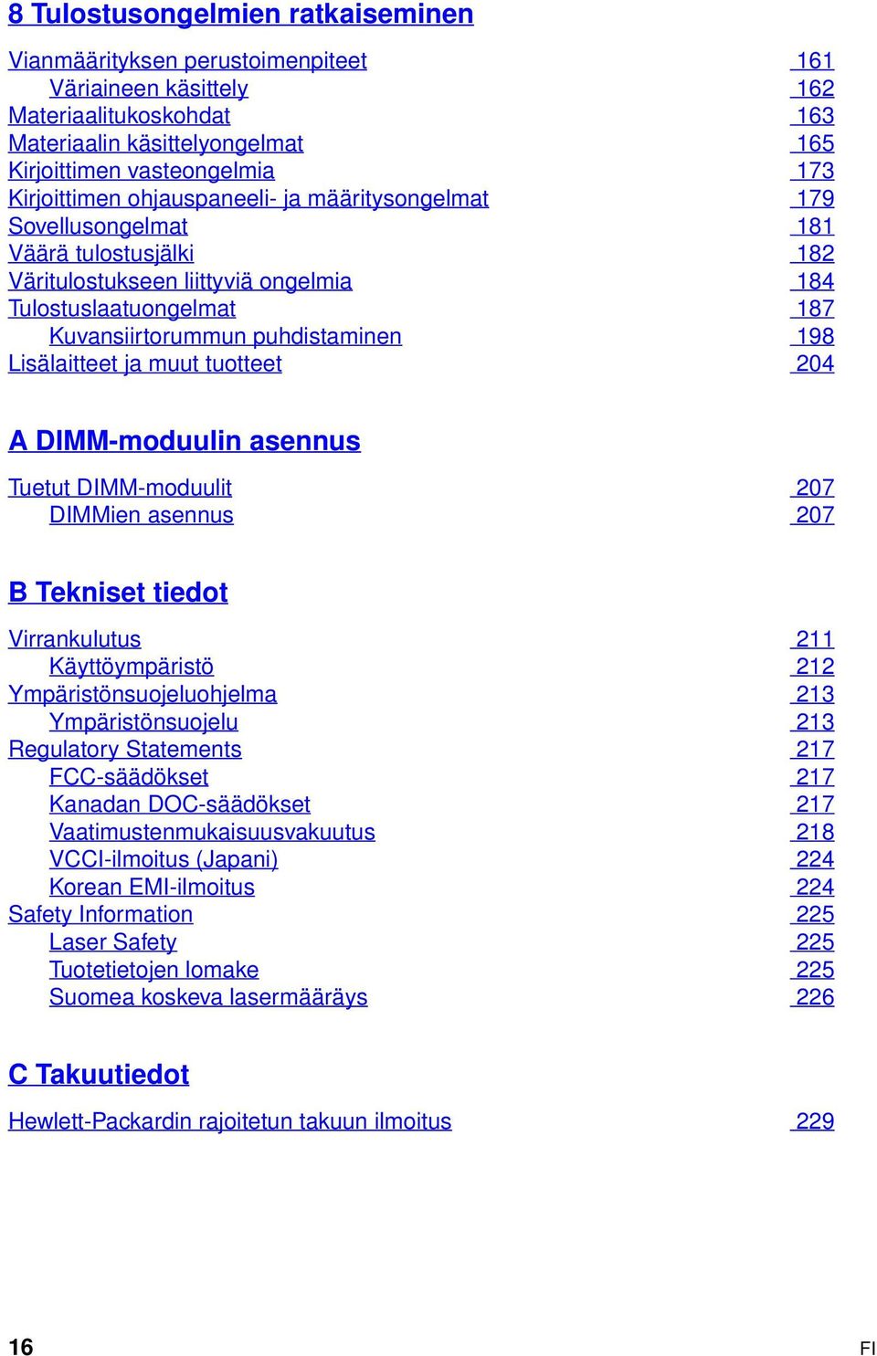 Lisälaitteet ja muut tuotteet 204 A DIMM-moduulin asennus Tuetut DIMM-moduulit 207 DIMMien asennus 207 B Tekniset tiedot Virrankulutus 211 Käyttöympäristö 212 Ympäristönsuojeluohjelma 213