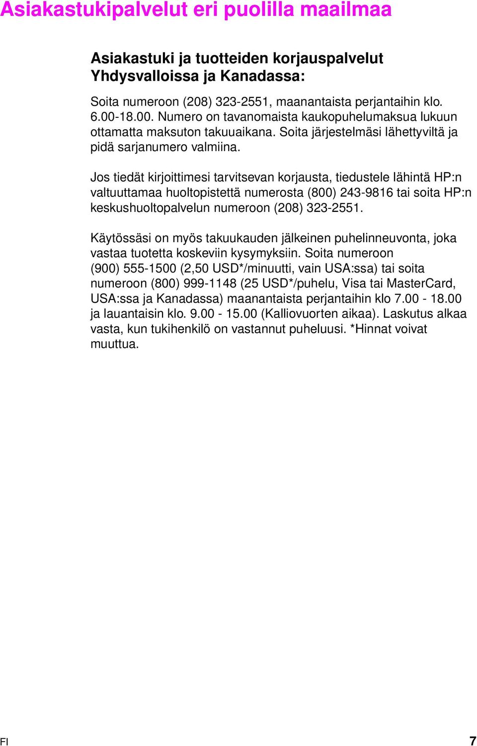 Jos tiedät kirjoittimesi tarvitsevan korjausta, tiedustele lähintä HP:n valtuuttamaa huoltopistettä numerosta (800) 243-9816 tai soita HP:n keskushuoltopalvelun numeroon (208) 323-2551.