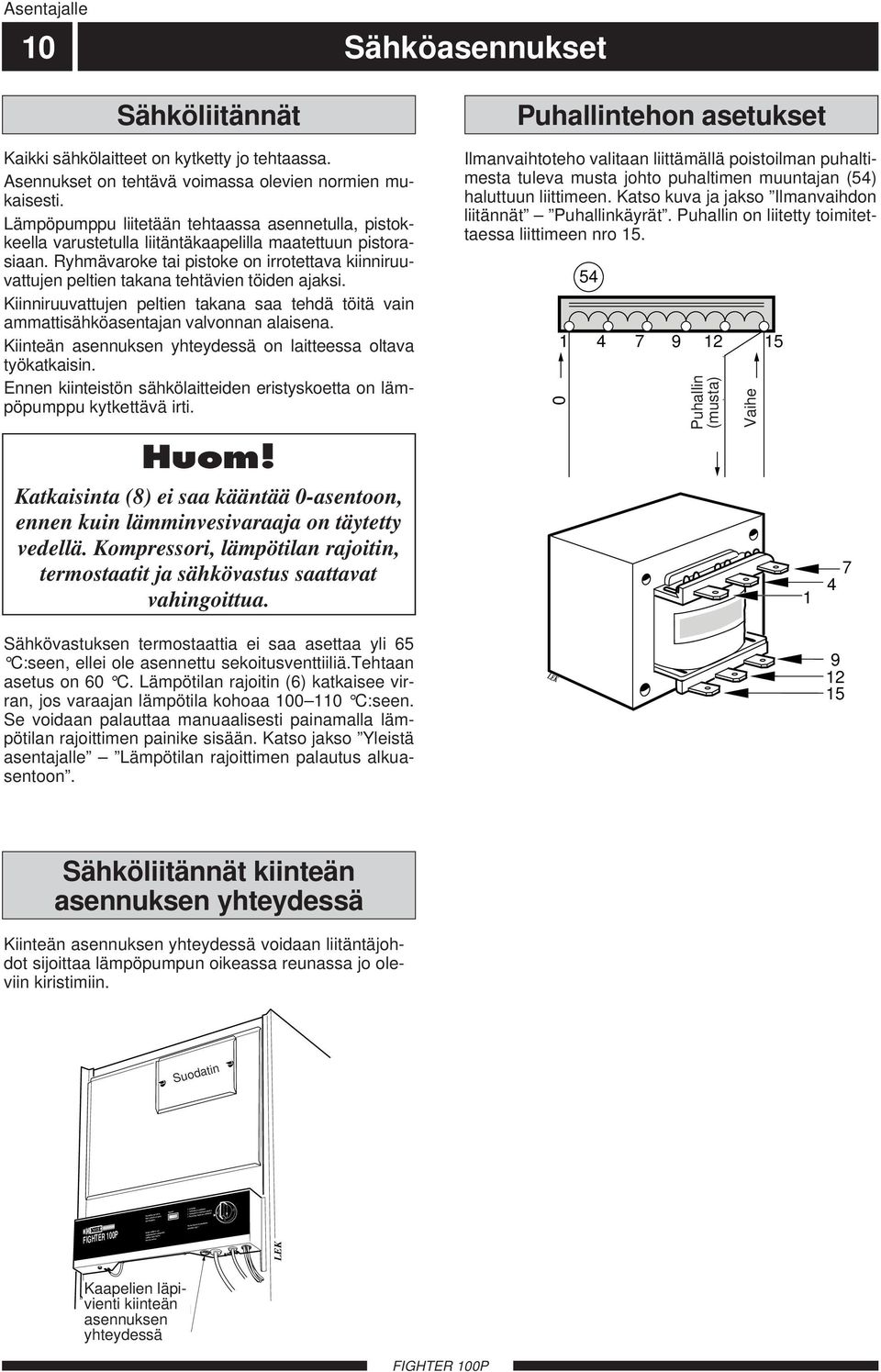 Ryhmävaroke tai pistoke on irrotettava kiinniruuvattujen peltien takana tehtävien töiden ajaksi. Kiinniruuvattujen peltien takana saa tehdä töitä vain ammattisähköasentajan valvonnan alaisena.