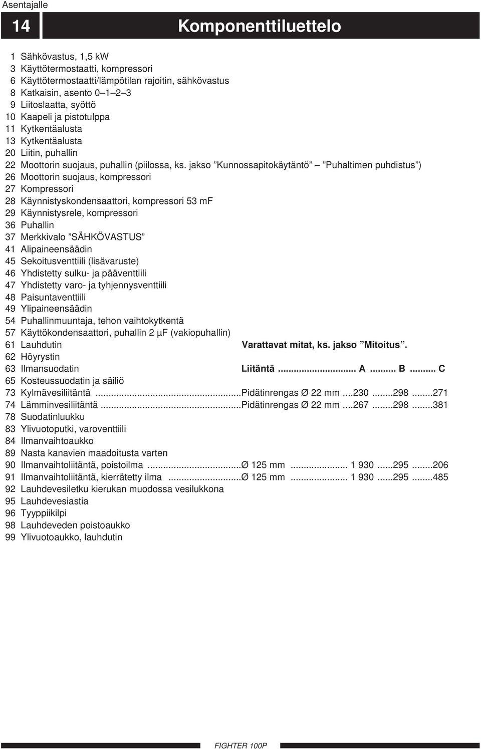 jakso Kunnossapitokäytäntö Puhaltimen puhdistus ) 6 Moottorin suojaus, kompressori 7 Kompressori 8 Käynnistyskondensaattori, kompressori 5 mf 9 Käynnistysrele, kompressori 6 Puhallin 7 Merkkivalo