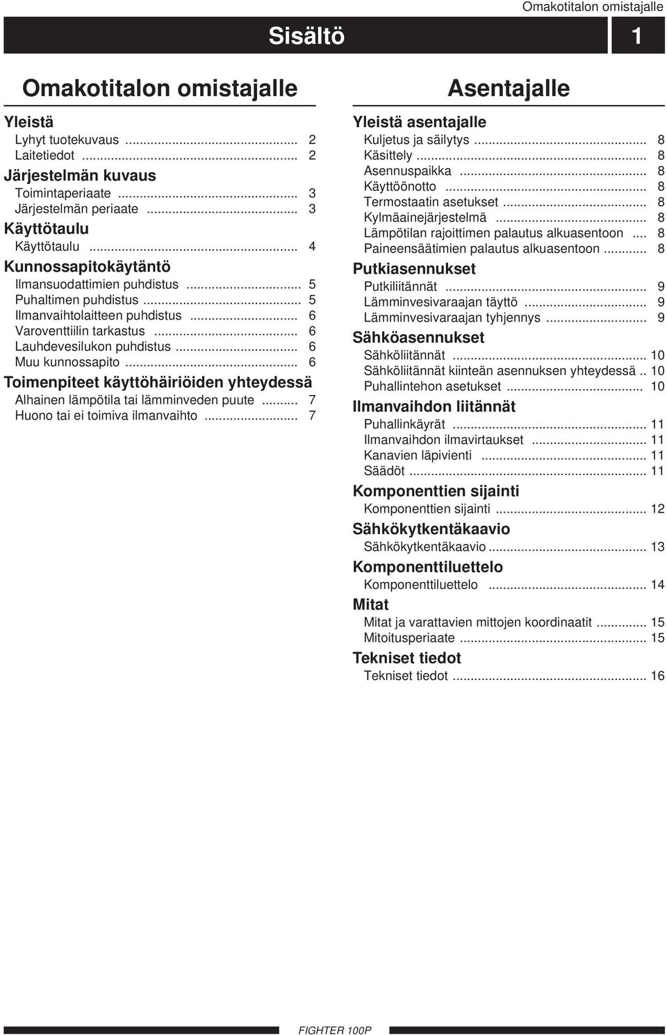 .. 6 Toimenpiteet käyttöhäiriöiden yhteydessä Alhainen lämpötila tai lämminveden puute... 7 Huono tai ei toimiva ilmanvaihto... 7 Asentajalle Yleistä asentajalle Kuljetus ja säilytys... 8 Käsittely.