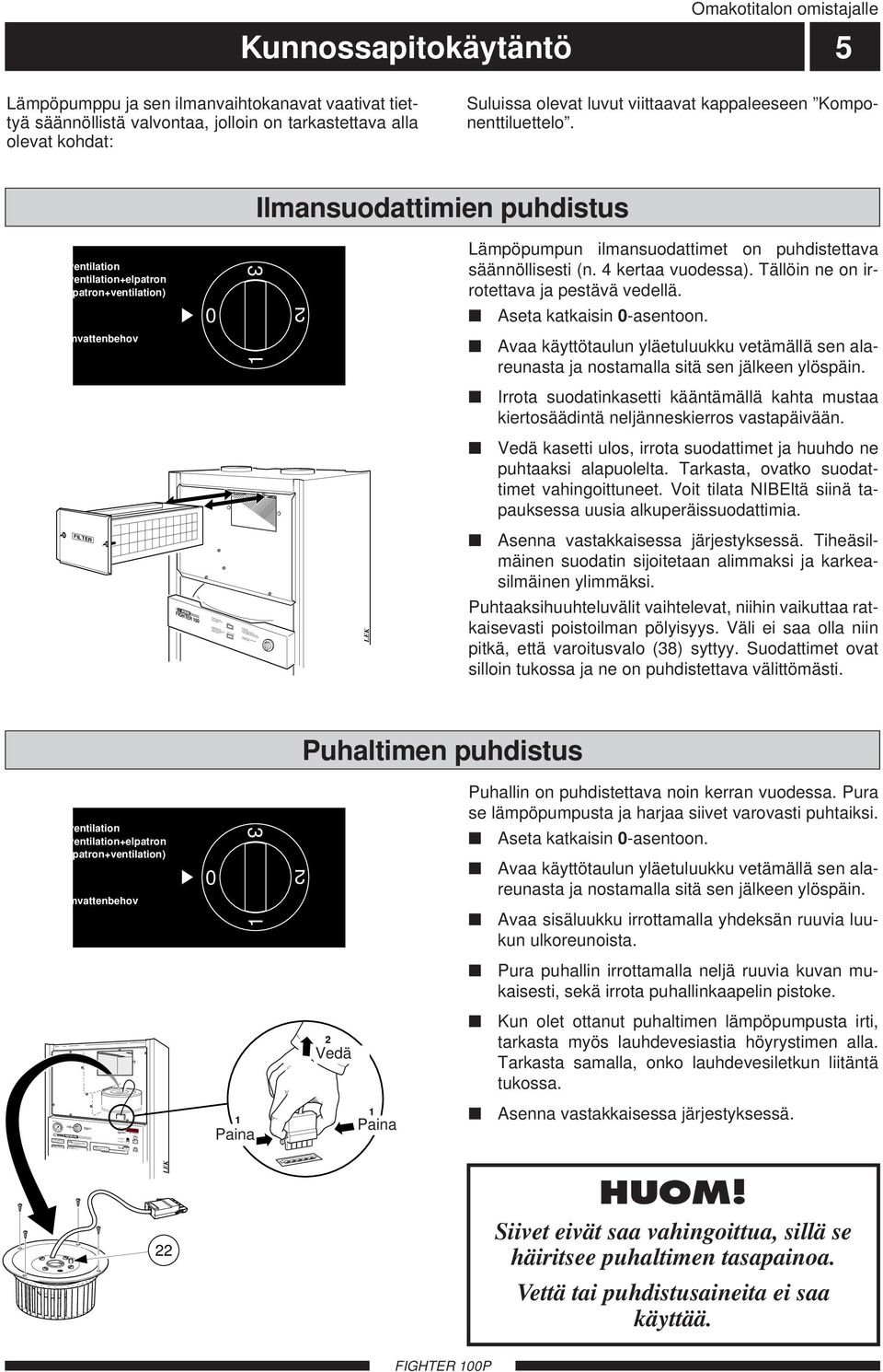 Driftläge: Lysande lampa indikerar vald funktion. Tryck för ändring. Kompressor i drift Avfrostning pågår Elpatron i drift Blinkande indikering: Se instruktion bakom luckan!