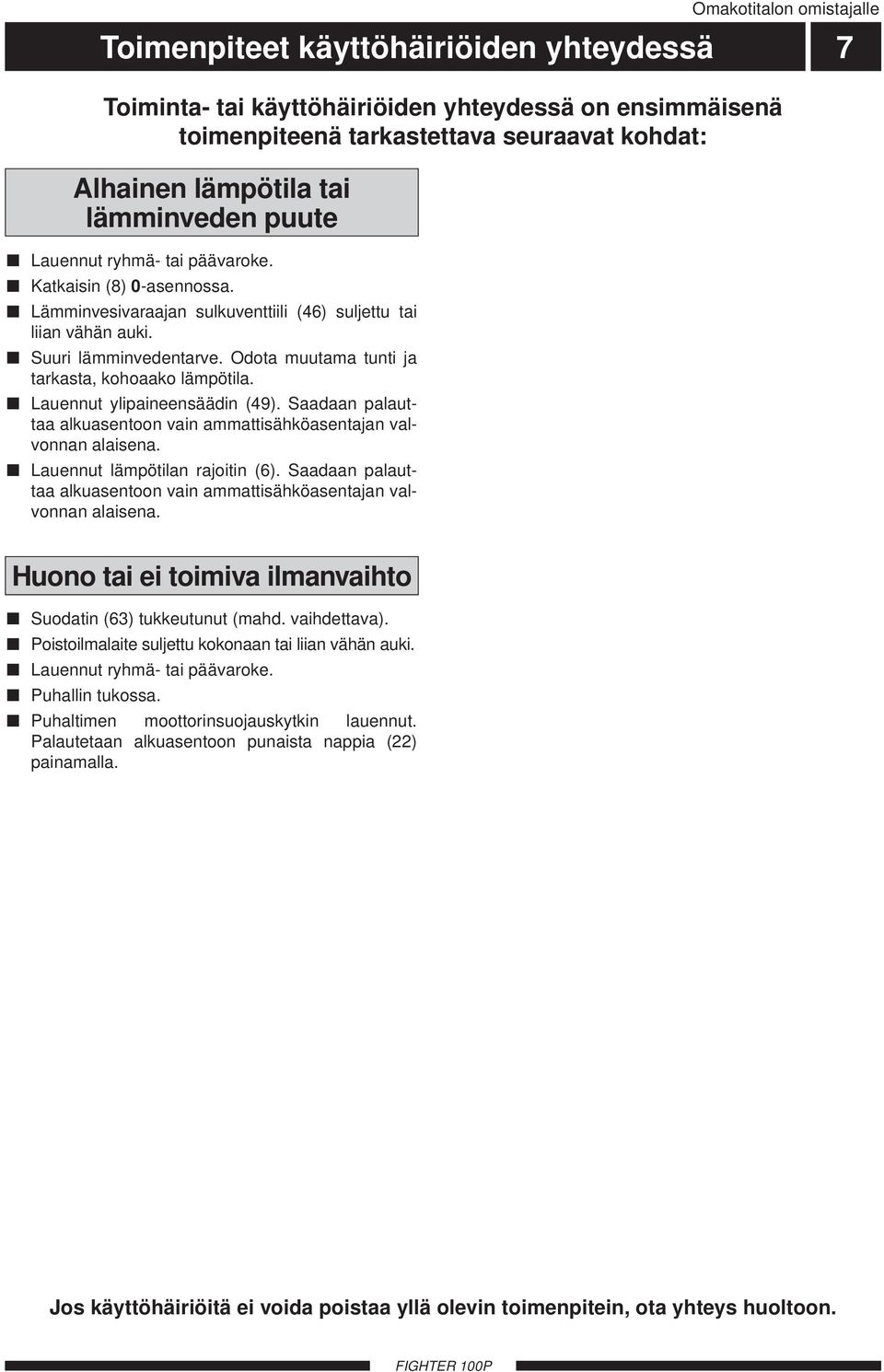 Lauennut ylipaineensäädin (49). Saadaan palauttaa alkuasentoon vain ammattisähköasentajan valvonnan alaisena. Lauennut lämpötilan rajoitin (6).