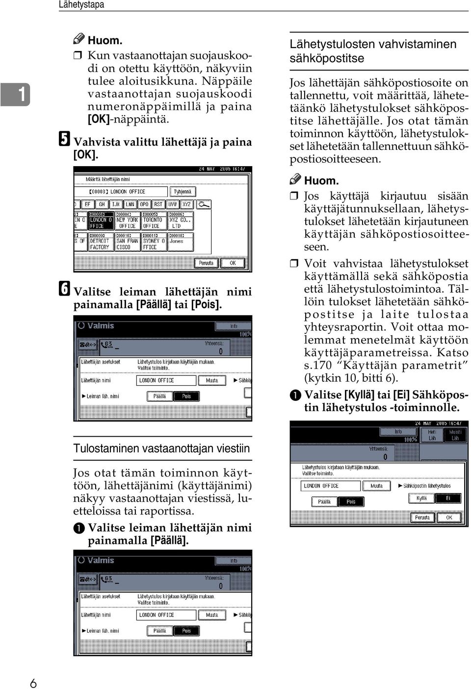 Lähetystulosten vahvistaminen sähköpostitse Jos lähettäjän sähköpostiosoite on tallennettu, voit määrittää, lähetetäänkö lähetystulokset sähköpostitse lähettäjälle.