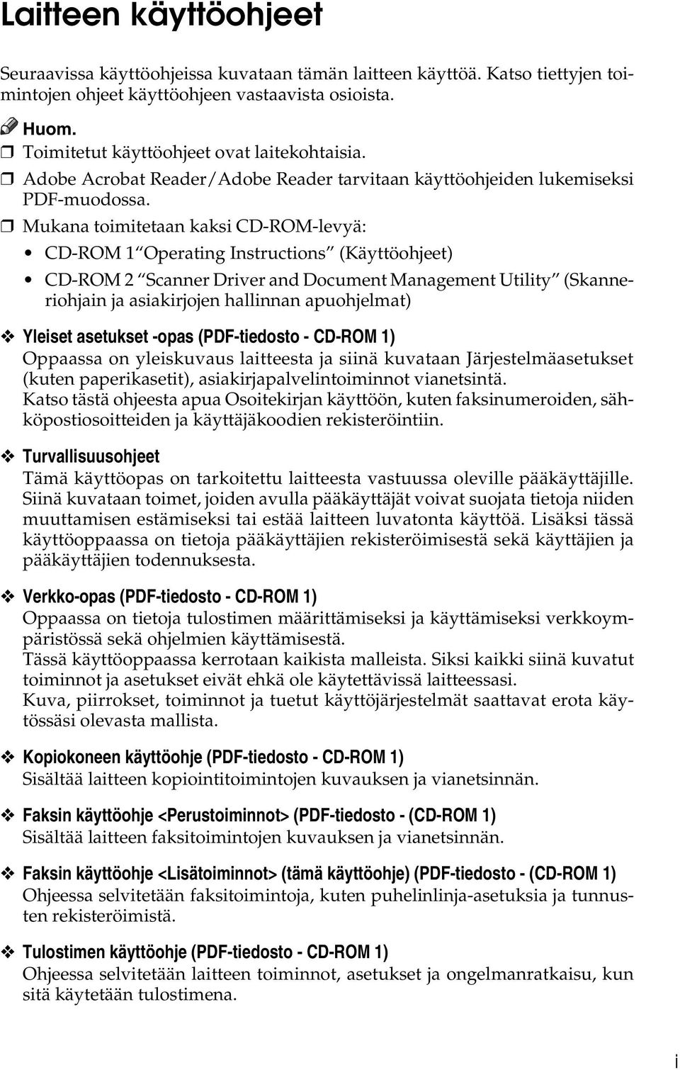 Mukana toimitetaan kaksi CD-ROM-levyä: CD-ROM 1 Operating Instructions (Käyttöohjeet) CD-ROM 2 Scanner Driver and Document Management Utility (Skanneriohjain ja asiakirjojen hallinnan apuohjelmat)