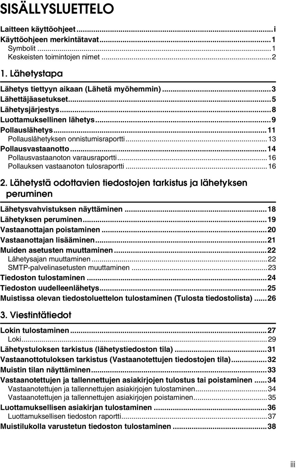 ..16 Pollauksen vastaanoton tulosraportti...16 2. Lähetystä odottavien tiedostojen tarkistus ja lähetyksen peruminen Lähetysvahvistuksen näyttäminen...18 Lähetyksen peruminen.