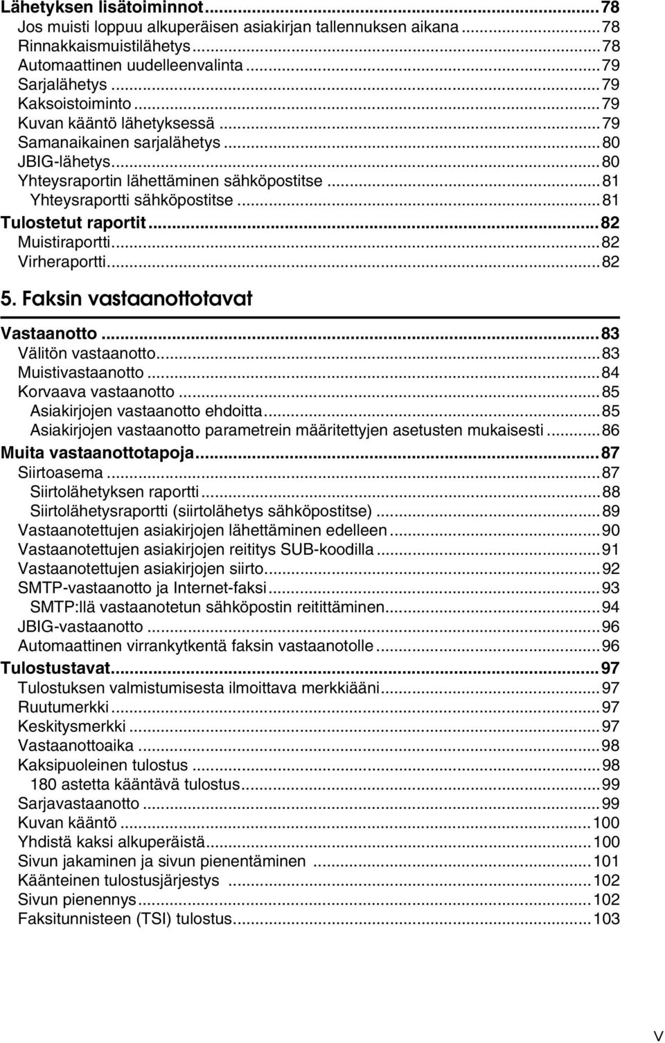 ..82 Muistiraportti...82 Virheraportti...82 5. Faksin vastaanottotavat Vastaanotto...83 Välitön vastaanotto...83 Muistivastaanotto...84 Korvaava vastaanotto...85 Asiakirjojen vastaanotto ehdoitta.