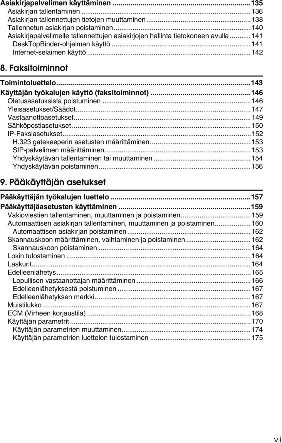 ..143 Käyttäjän työkalujen käyttö (faksitoiminnot)...146 Oletusasetuksista poistuminen...146 Yleisasetukset/Säädöt...147 Vastaanottoasetukset...149 Sähköpostiasetukset...150 IP-Faksiasetukset...152 H.