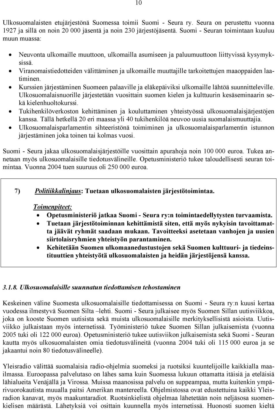 Viranomaistiedotteiden välittäminen ja ulkomaille muuttajille tarkoitettujen maaoppaiden laatiminen. Kurssien järjestäminen Suomeen palaaville ja eläkepäiviksi ulkomaille lähtöä suunnitteleville.