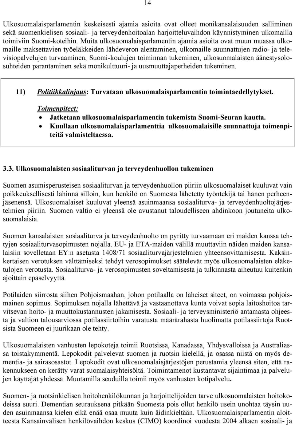 Muita ulkosuomalaisparlamentin ajamia asioita ovat muun muassa ulkomaille maksettavien työeläkkeiden lähdeveron alentaminen, ulkomaille suunnattujen radio- ja televisiopalvelujen turvaaminen,