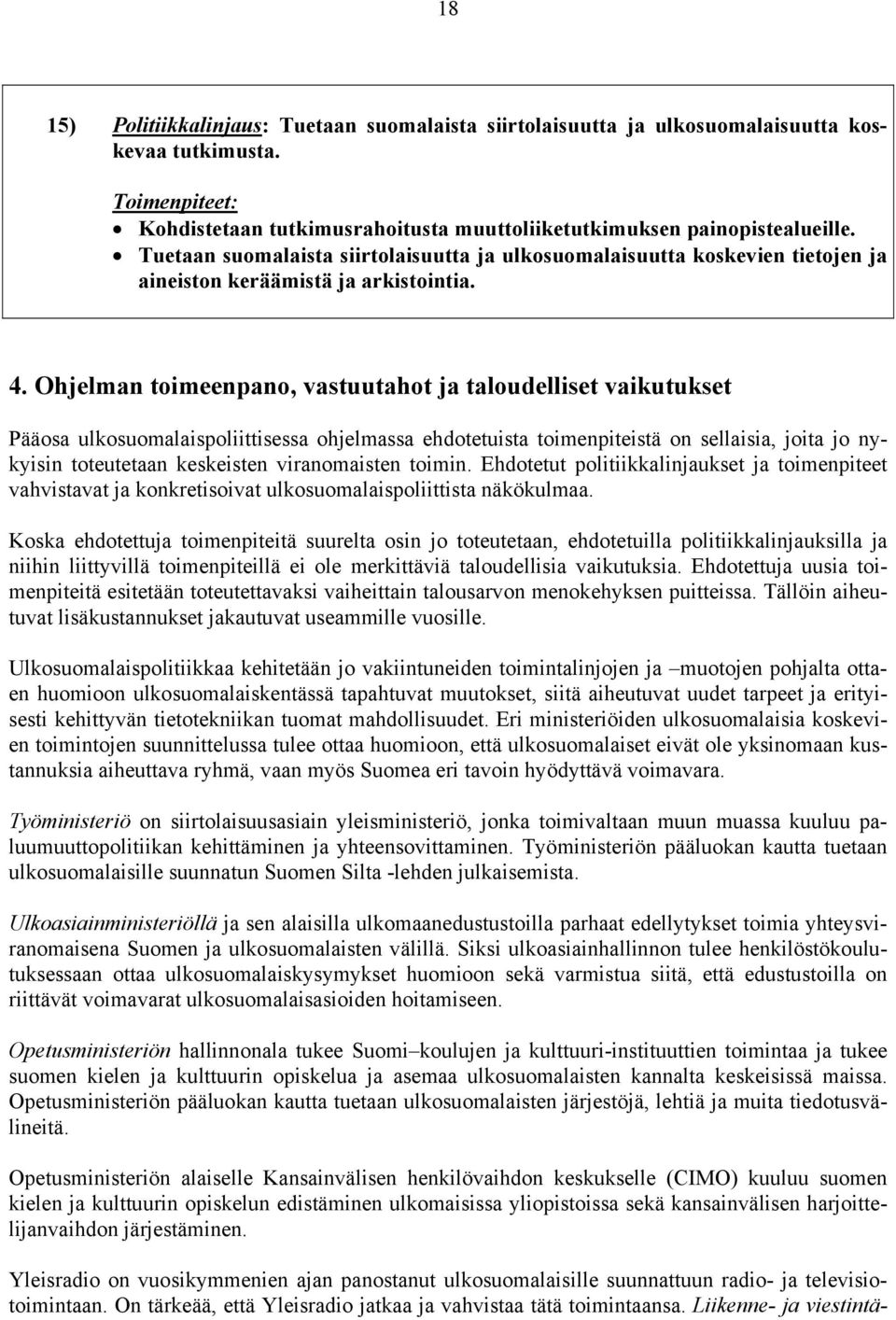 Ohjelman toimeenpano, vastuutahot ja taloudelliset vaikutukset Pääosa ulkosuomalaispoliittisessa ohjelmassa ehdotetuista toimenpiteistä on sellaisia, joita jo nykyisin toteutetaan keskeisten