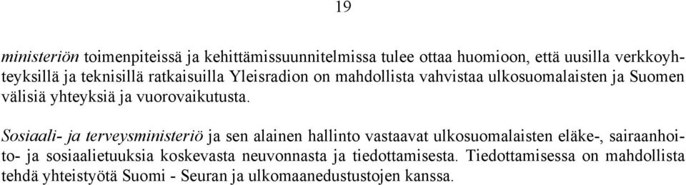 Sosiaali- ja terveysministeriö ja sen alainen hallinto vastaavat ulkosuomalaisten eläke-, sairaanhoito- ja sosiaalietuuksia