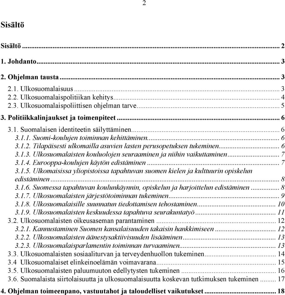 Tilapäisesti ulkomailla asuvien lasten perusopetuksen tukeminen... 6 3.1.3. Ulkosuomalaisten kouluolojen seuraaminen ja niihin vaikuttaminen... 7 3.1.4. Eurooppa-koulujen käytön edistäminen... 7 3.1.5.