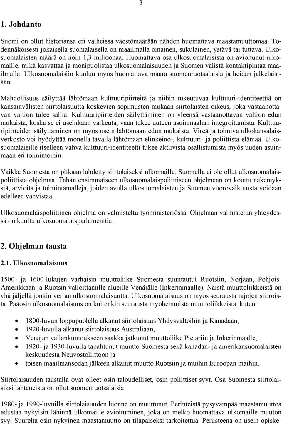 Ulkosuomalaisiin kuuluu myös huomattava määrä suomenruotsalaisia ja heidän jälkeläisiään.