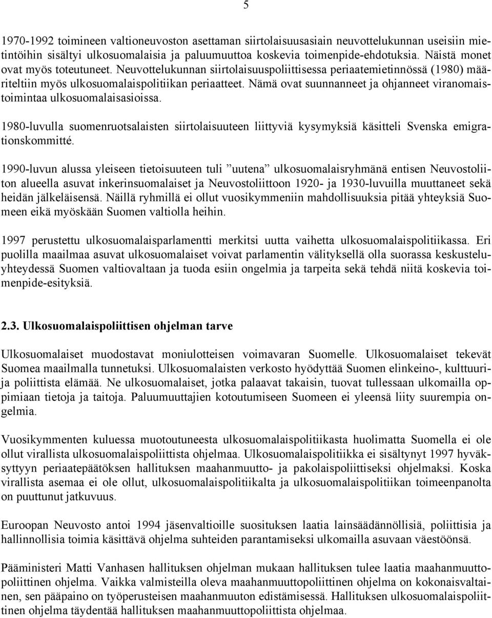 Nämä ovat suunnanneet ja ohjanneet viranomaistoimintaa ulkosuomalaisasioissa. 1980-luvulla suomenruotsalaisten siirtolaisuuteen liittyviä kysymyksiä käsitteli Svenska emigrationskommitté.