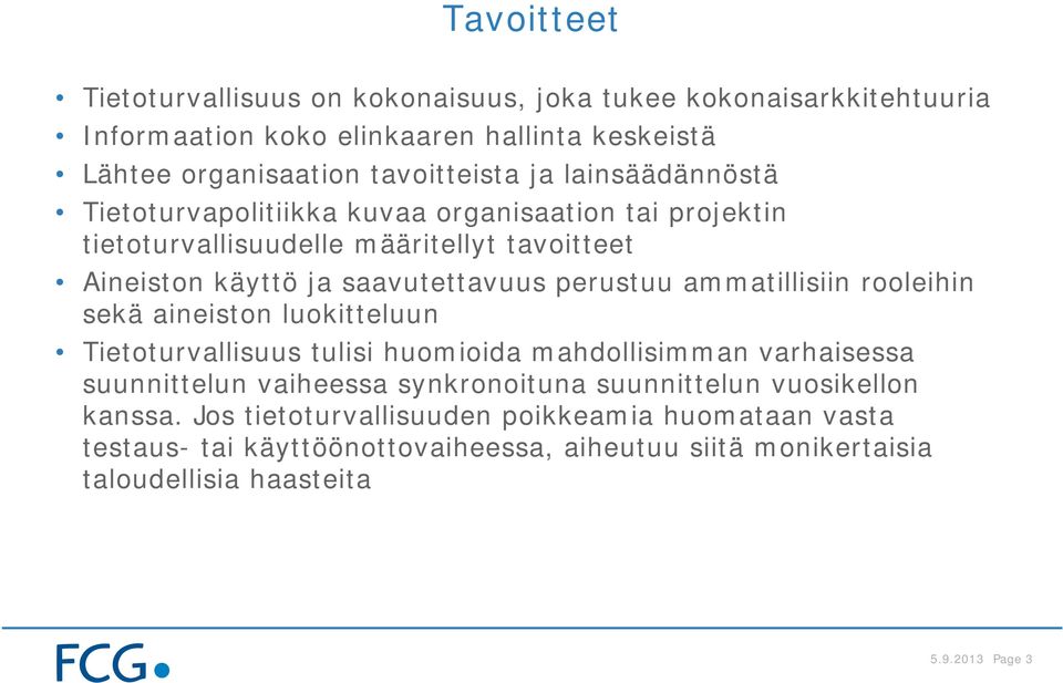 ammatillisiin rooleihin sekä aineiston luokitteluun Tietoturvallisuus tulisi huomioida mahdollisimman varhaisessa suunnittelun vaiheessa synkronoituna suunnittelun