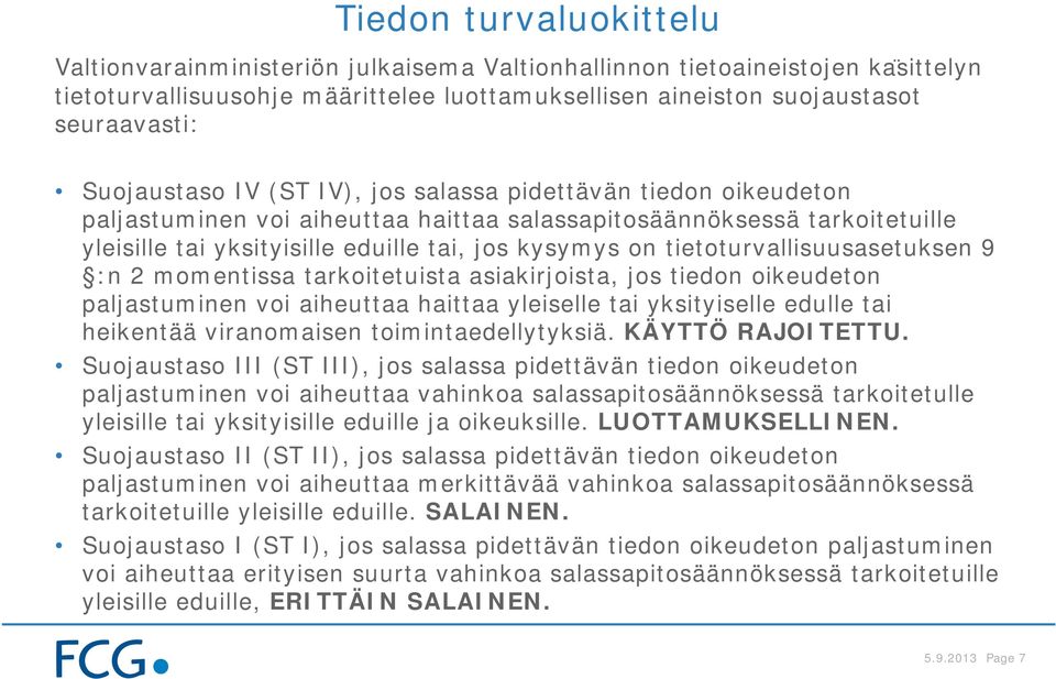tietoturvallisuusasetuksen 9 :n 2 momentissa tarkoitetuista asiakirjoista, jos tiedon oikeudeton paljastuminen voi aiheuttaa haittaa yleiselle tai yksityiselle edulle tai heikentää viranomaisen
