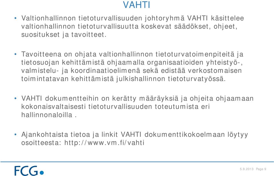 sekä edistää verkostomaisen toimintatavan kehittämistä julkishallinnon tietoturvatyössä.