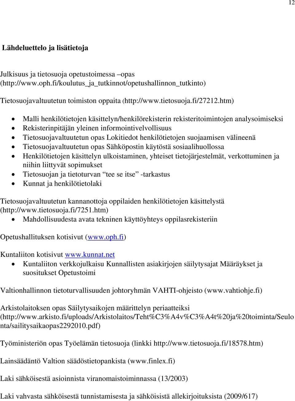 htm) Malli henkilötietojen käsittelyn/henkilörekisterin rekisteritoimintojen analysoimiseksi Rekisterinpitäjän yleinen informointivelvollisuus Tietosuojavaltuutetun opas Lokitiedot henkilötietojen