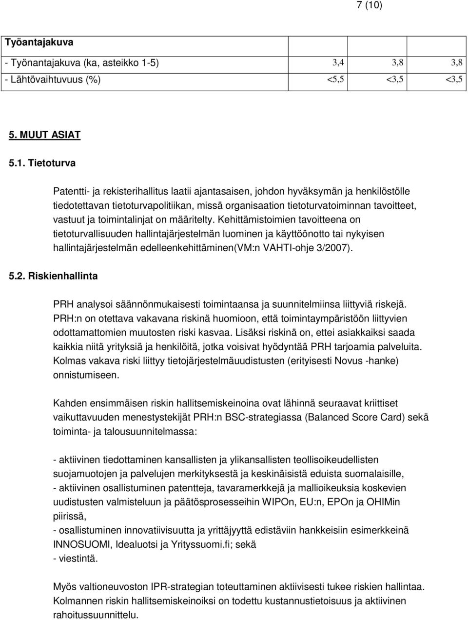 Kehittämistoimien tavoitteena on tietoturvallisuuden hallintajärjestelmän luominen ja käyttöönotto tai nykyisen hallintajärjestelmän edelleenkehittäminen(vm:n VAHTI-ohje 3/20