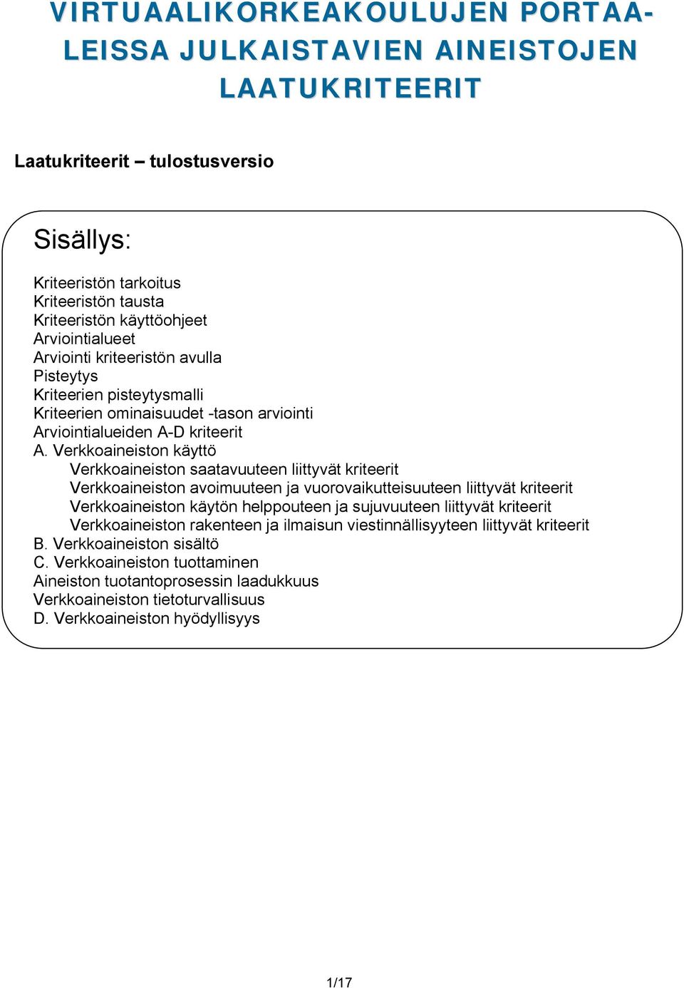 Verkkoaineiston käyttö Verkkoaineiston saatavuuteen liittyvät kriteerit Verkkoaineiston avoimuuteen ja vuorovaikutteisuuteen liittyvät kriteerit Verkkoaineiston käytön helppouteen ja sujuvuuteen