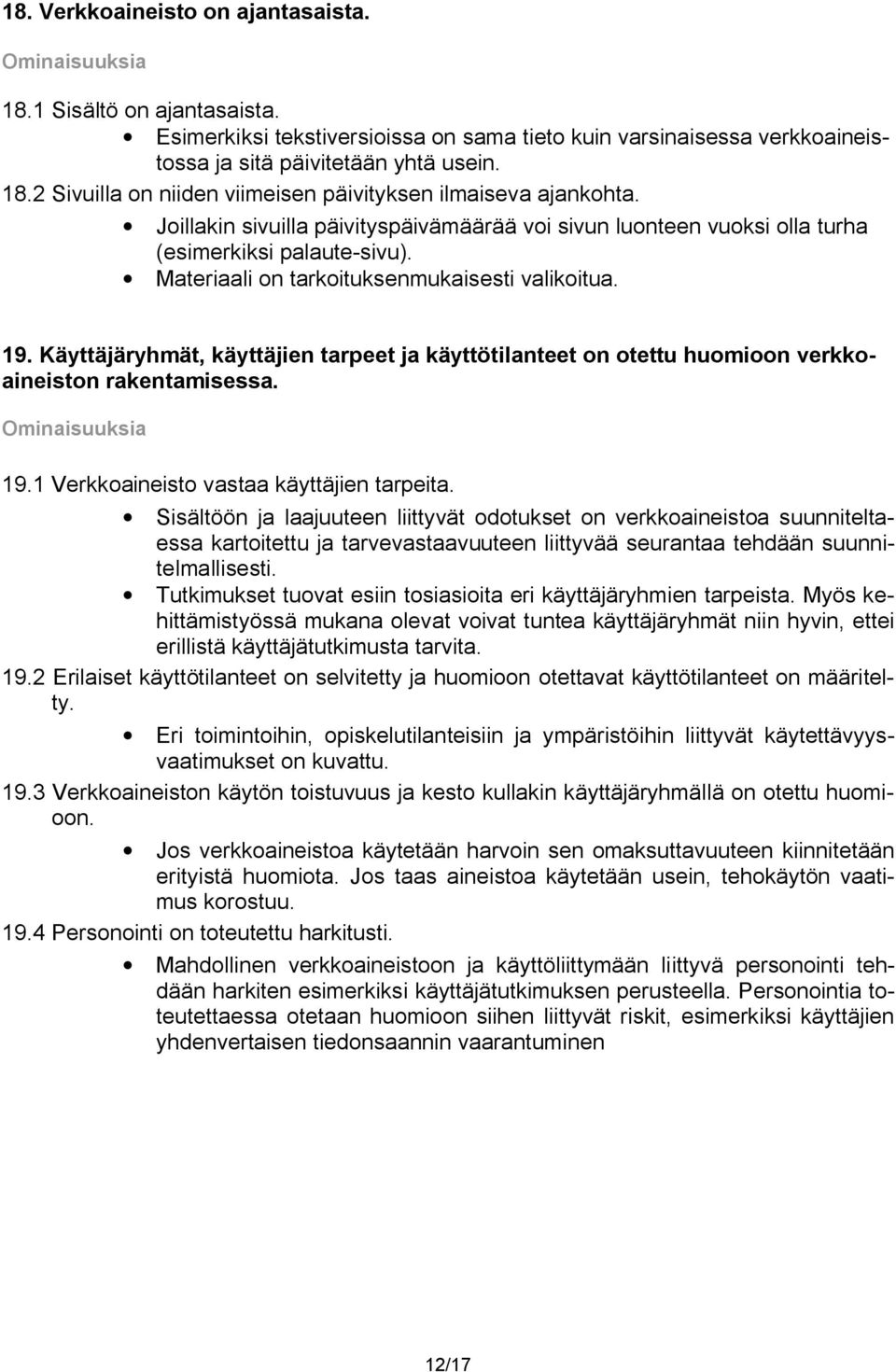 Käyttäjäryhmät, käyttäjien tarpeet ja käyttötilanteet on otettu huomioon verkkoaineiston rakentamisessa. 19.1 Verkkoaineisto vastaa käyttäjien tarpeita.