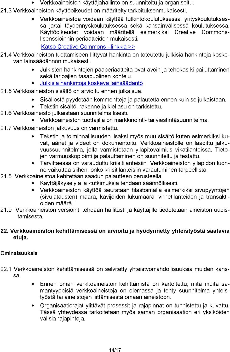 Käyttöoikeudet voidaan määritellä esimerkiksi Creative Commonslisenssioinnin periaatteiden mukaisesti. Katso Creative Commons linkkiä >> 21.