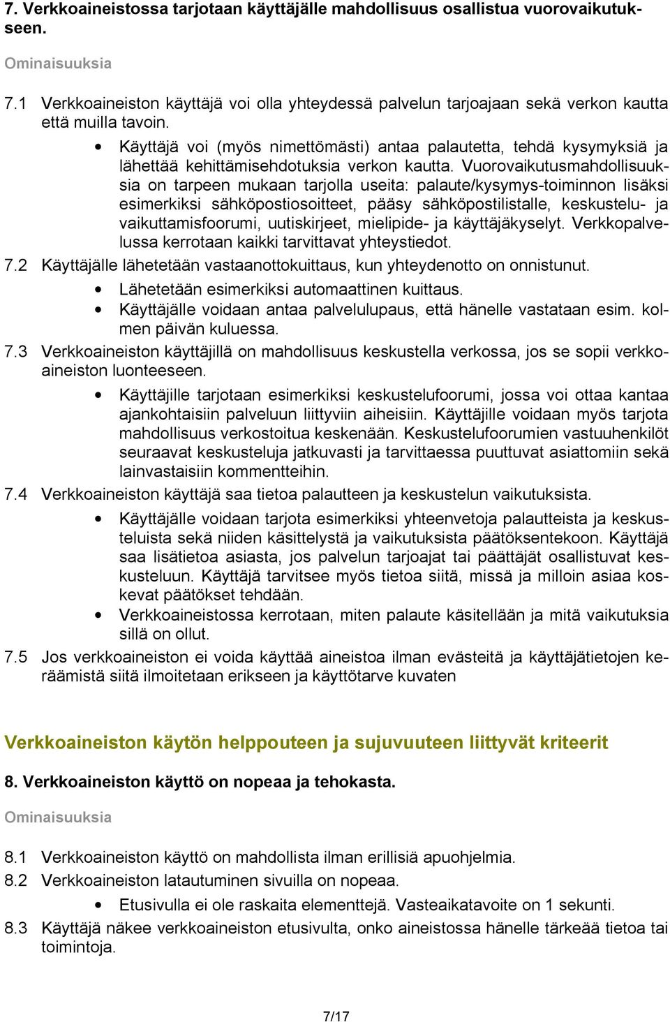 Vuorovaikutusmahdollisuuksia on tarpeen mukaan tarjolla useita: palaute/kysymys-toiminnon lisäksi esimerkiksi sähköpostiosoitteet, pääsy sähköpostilistalle, keskustelu- ja vaikuttamisfoorumi,