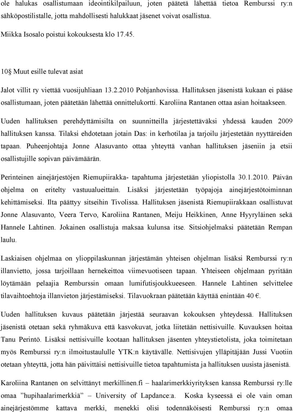 Hallituksen jäsenistä kukaan ei pääse osallistumaan, joten päätetään lähettää onnittelukortti. Karoliina Rantanen ottaa asian hoitaakseen.