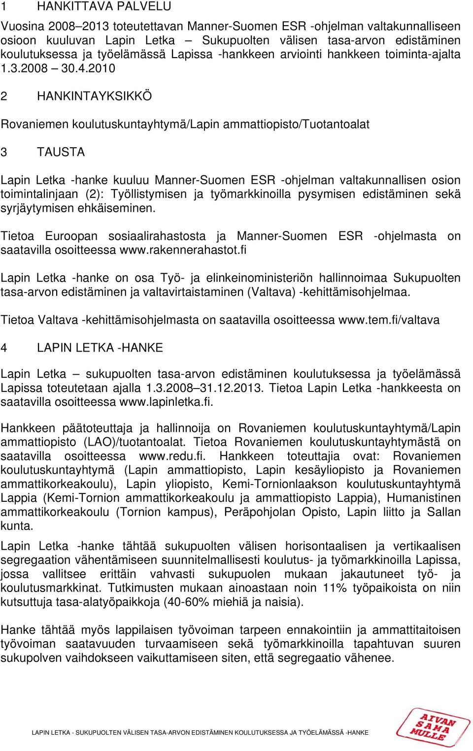 2010 2 HANKINTAYKSIKKÖ Rovaniemen koulutuskuntayhtymä/lapin ammattiopisto/tuotantoalat 3 TAUSTA Lapin Letka -hanke kuuluu Manner-Suomen ESR -ohjelman valtakunnallisen osion toimintalinjaan (2):