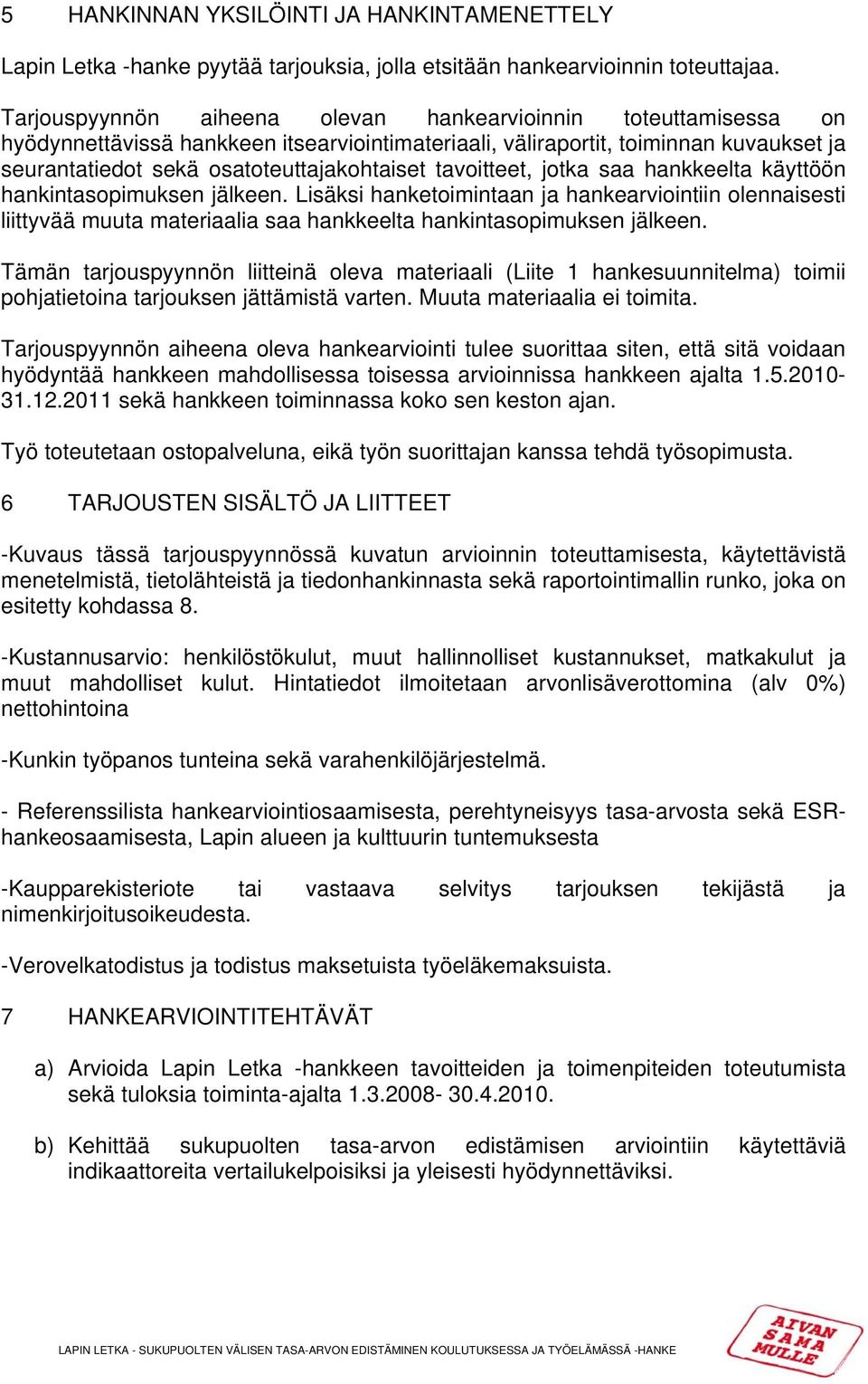 tavoitteet, jotka saa hankkeelta käyttöön hankintasopimuksen jälkeen. Lisäksi hanketoimintaan ja hankearviointiin olennaisesti liittyvää muuta materiaalia saa hankkeelta hankintasopimuksen jälkeen.