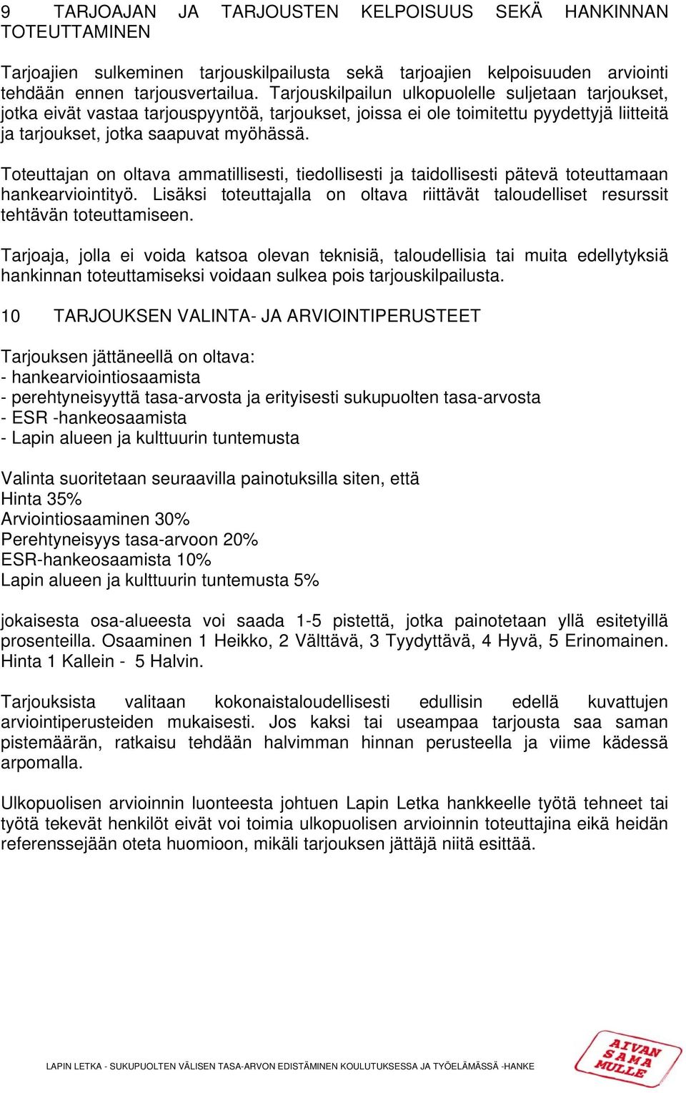 Toteuttajan on oltava ammatillisesti, tiedollisesti ja taidollisesti pätevä toteuttamaan hankearviointityö. Lisäksi toteuttajalla on oltava riittävät taloudelliset resurssit tehtävän toteuttamiseen.