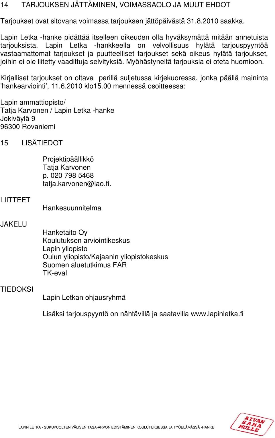 Lapin Letka -hankkeella on velvollisuus hylätä tarjouspyyntöä vastaamattomat tarjoukset ja puutteelliset tarjoukset sekä oikeus hylätä tarjoukset, joihin ei ole liitetty vaadittuja selvityksiä.