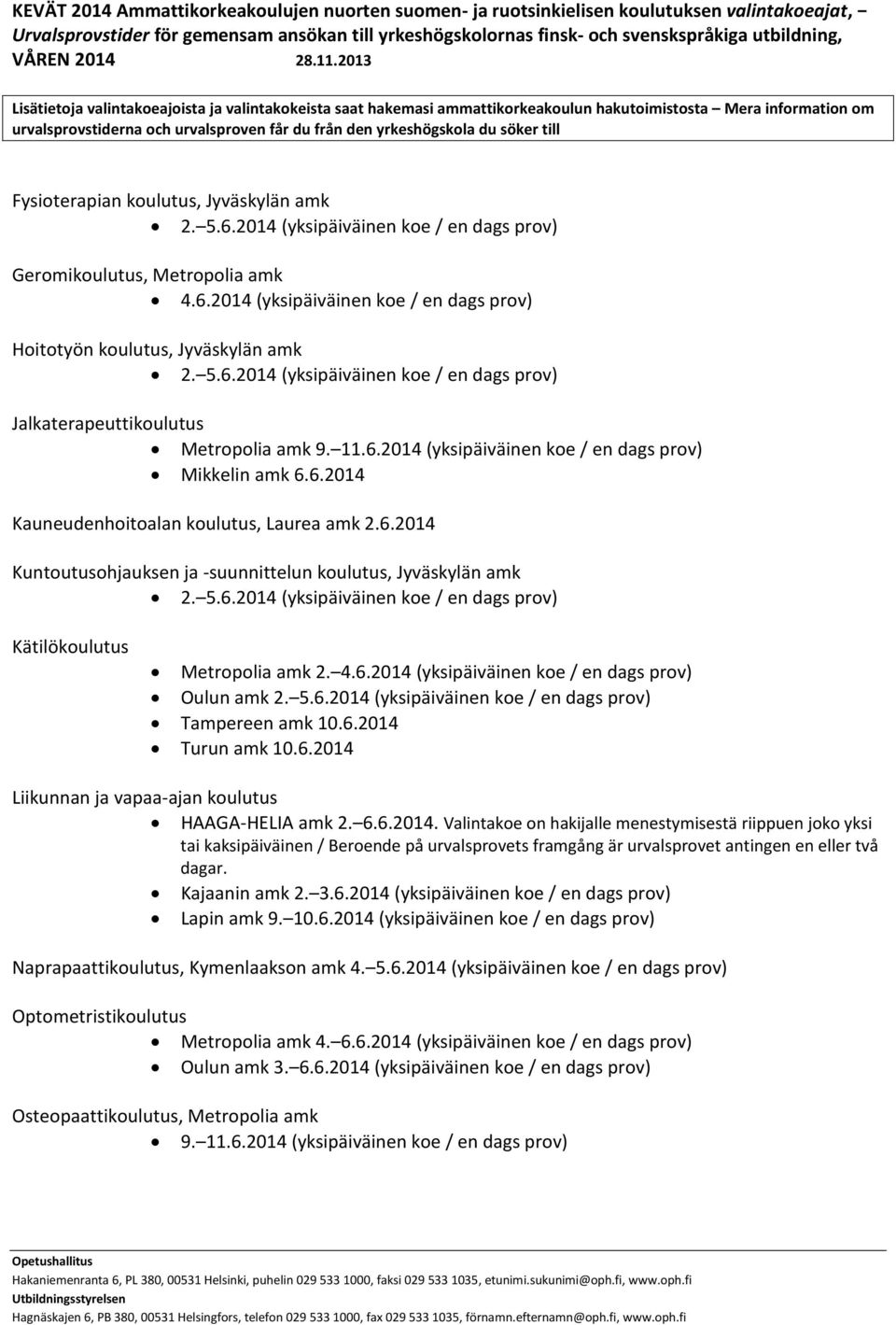 5.6.2014 (yksipäiväinen koe / en dags prov) Kätilökoulutus Oulun amk 2. 5.6.2014 (yksipäiväinen koe / en dags prov) Tampereen amk 10.6.2014 Turun amk 10.6.2014 Liikunnan ja vapaa-ajan koulutus HAAGA-HELIA amk 2.