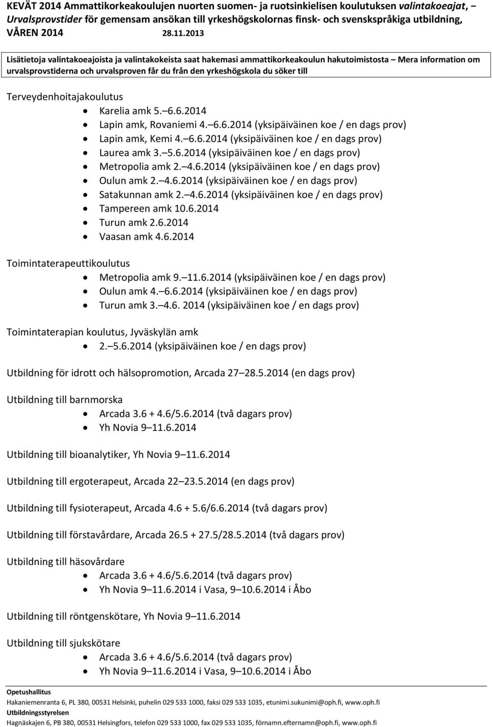 11.6.2014 (yksipäiväinen koe / en dags prov) Oulun amk 4. 6.6.2014 (yksipäiväinen koe / en dags prov) Turun amk 3. 4.6. 2014 (yksipäiväinen koe / en dags prov) Toimintaterapian koulutus, Jyväskylän amk 2.