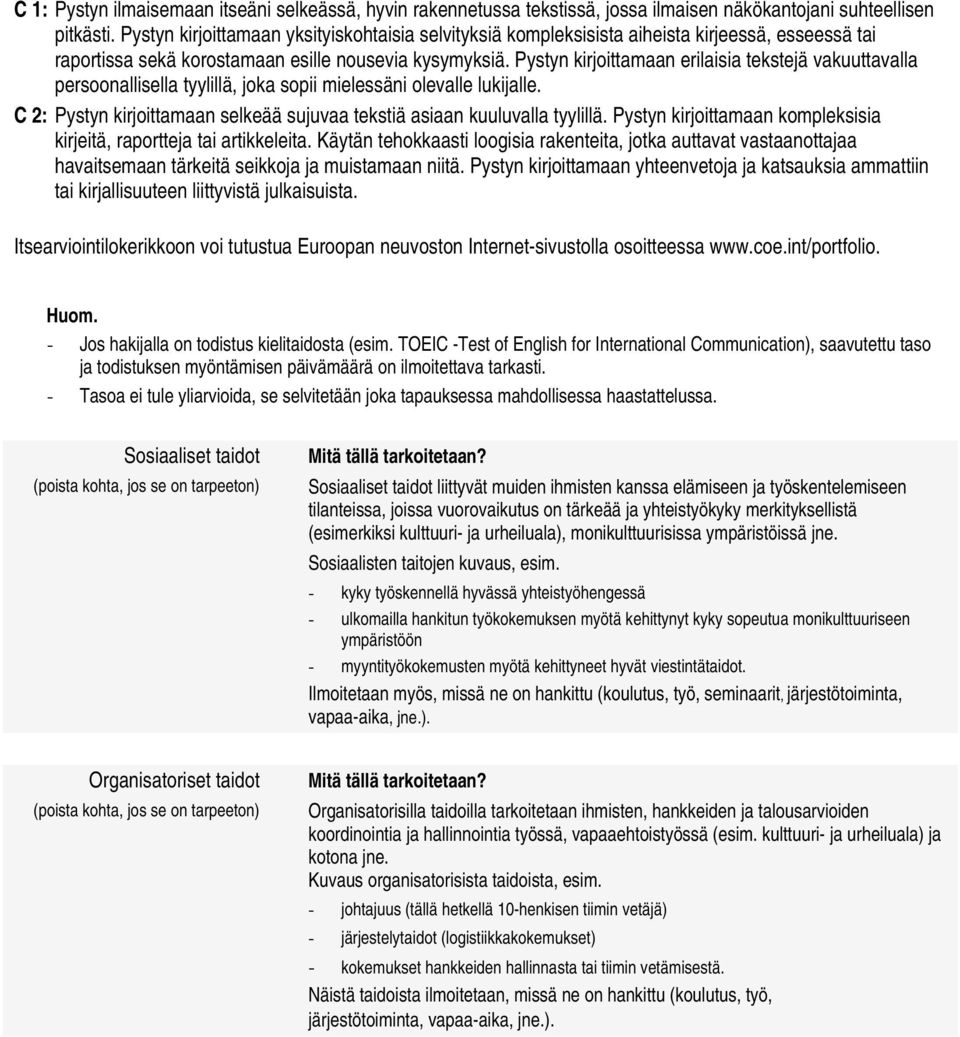 Pystyn kirjoittamaan erilaisia tekstejä vakuuttavalla persoonallisella tyylillä, joka sopii mielessäni olevalle lukijalle. C 2: Pystyn kirjoittamaan selkeää sujuvaa tekstiä asiaan kuuluvalla tyylillä.