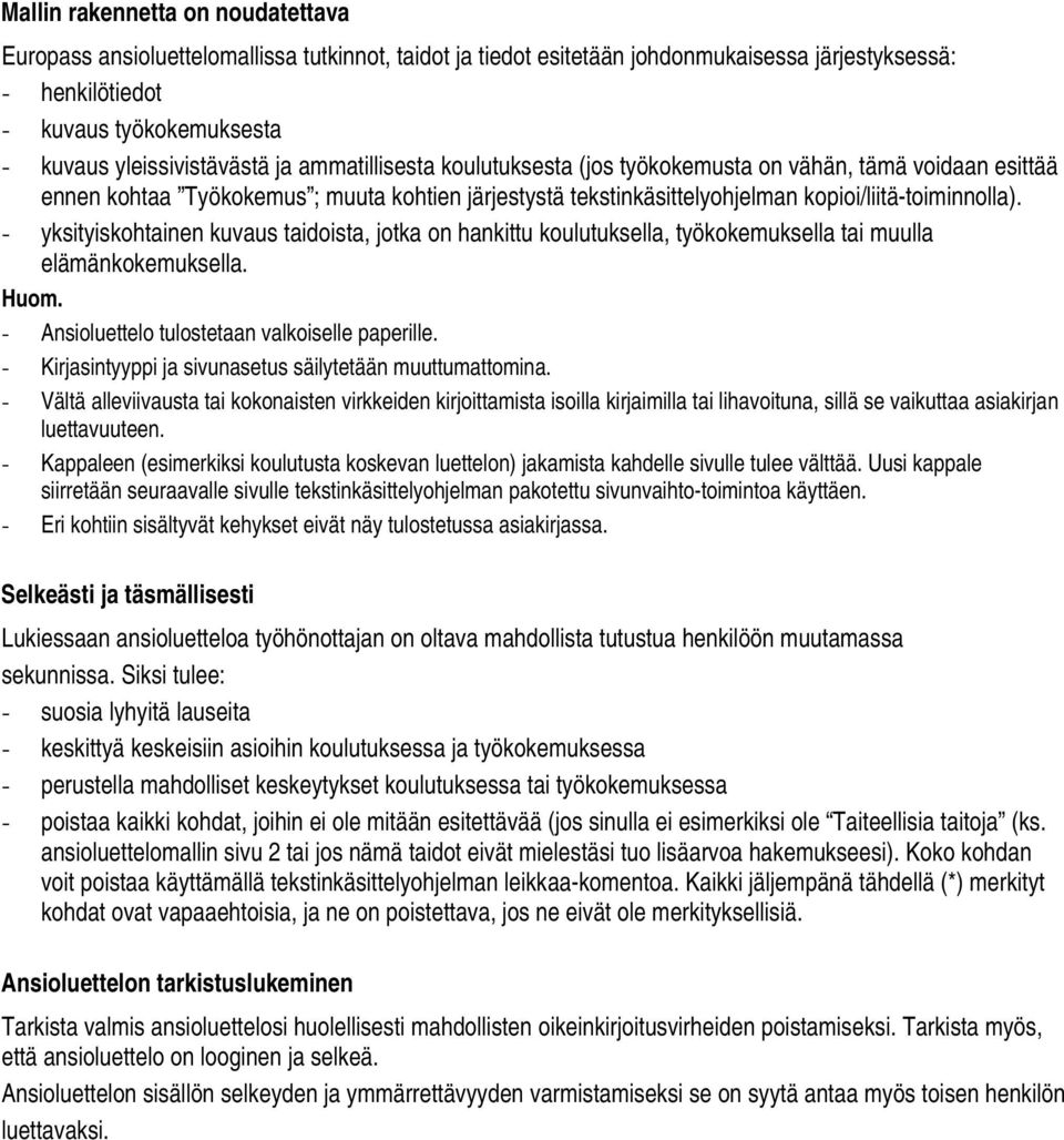 kopioi/liitä-toiminnolla). - yksityiskohtainen kuvaus taidoista, jotka on hankittu koulutuksella, työkokemuksella tai muulla elämänkokemuksella. - Ansioluettelo tulostetaan valkoiselle paperille.